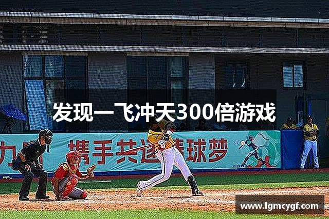 发现一飞冲天300倍游戏